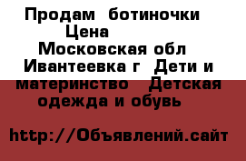 Продам  ботиночки › Цена ­ 1 000 - Московская обл., Ивантеевка г. Дети и материнство » Детская одежда и обувь   